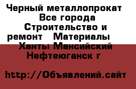 Черный металлопрокат - Все города Строительство и ремонт » Материалы   . Ханты-Мансийский,Нефтеюганск г.